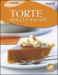 Torte dolci e salate. Ediz. illustrata