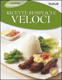 Ricette semplici e veloci. Ediz. illustrata