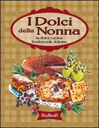 I dolci della nonna. La dolce cucina tradizionale italiana