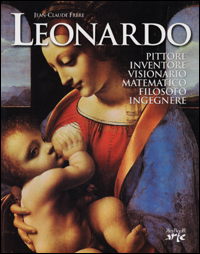 Leonardo. Pittore, inventore, visionario, matematico, filosofo, ingegnere