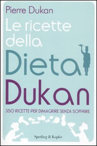 Le ricette della dieta Dukan. 350 ricette per dimagrire senza soffrire