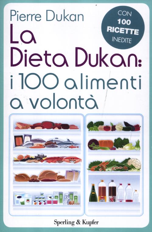 La dieta Dukan: i 100 alimenti a volontà. Con 100 ricette inedite