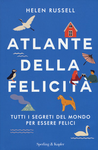 Copertina di: Atlante della felicità. Tutti i segreti del mondo per essere felici