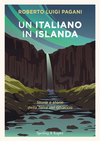 ITALIANO IN ISLANDA STORIA E STORIE DELLA TERRA DEL GHIACCIO (UN) di PAGANI ROBERTO LUIGI