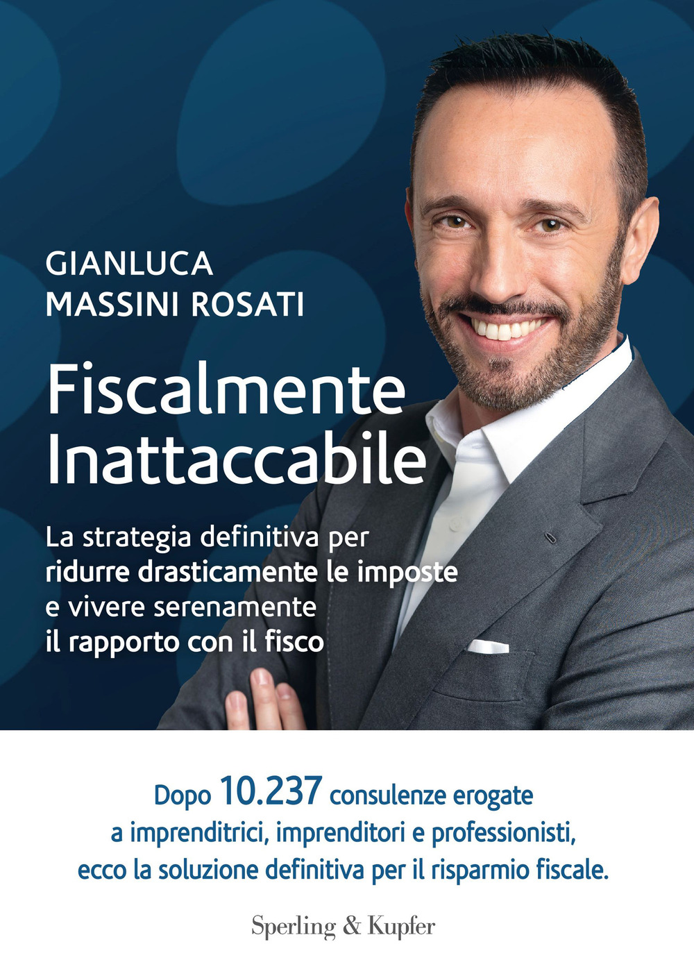 Fiscalmente inattaccabile. La strategia definitiva per ridurre drasticamente le imposte e vivere serenamente il rapporto con il fisco