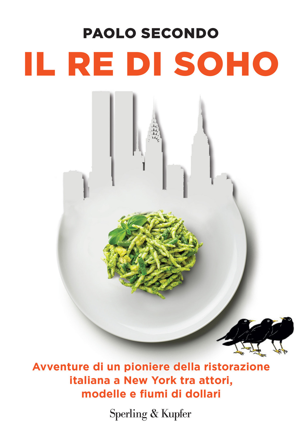 Il re di Soho. Avventure di un pioniere della ristorazione italiana a New York tra attori, modelle e fiumi di dollari