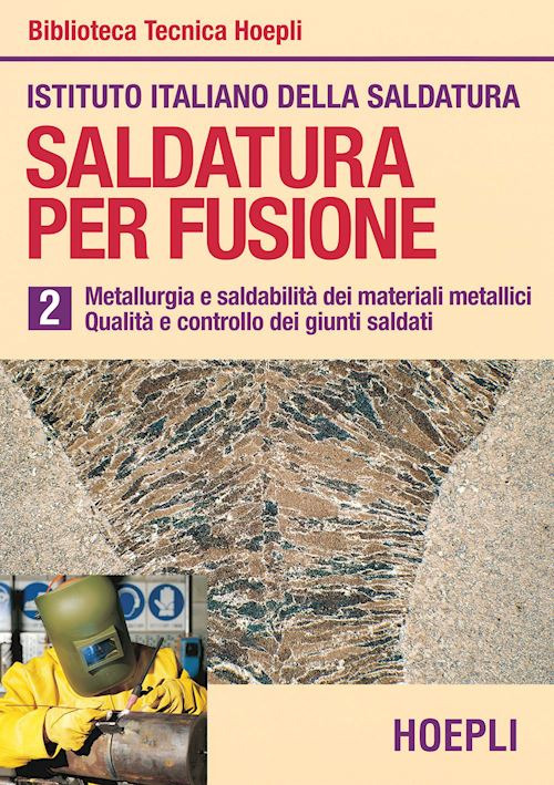 Saldatura per fusione. Vol. 2: Metallurgia esaldabilità dei materiali metallici. Qualità e controllo dei giunti saldati