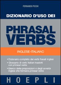 Dizionario d'uso dei phrasal verbs. Inglese-italiano. Dizionario completo dei verbi frasali inglesi, glossario di verbi italiani tradotti con phrasal verbs