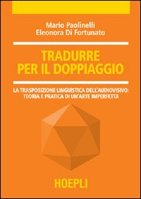 Tradurre per il doppiaggio. La trasposizione linguistica nell'audiovisivo: teoria e pratica di un'arte imperfetta