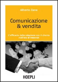 Comunicazione & vendita. L'efficacia della relazione con il cliente nell'era di Internet