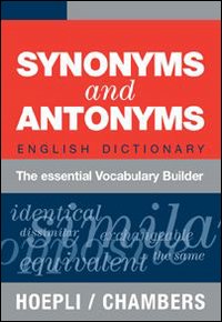 Synonyms and Antonyms. English Dictionary. The essential Vocabulary Builder