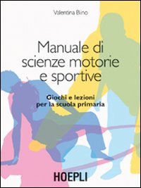 Manuale di scienze motorie e sportive. Giochi e lezioni per la scuola primaria