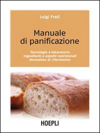 Manuale di panificazione. Tecnologie e laboratorio, ingredienti e aspetti nutrizionali, normativa di riferimento