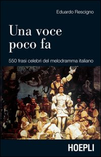 Una voce poco fa. 550 frasi celebri del melodramma italiano