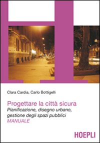 Progettare la città sicura. Pianificazione, disegno urbano, gestione degli spazi pubblici