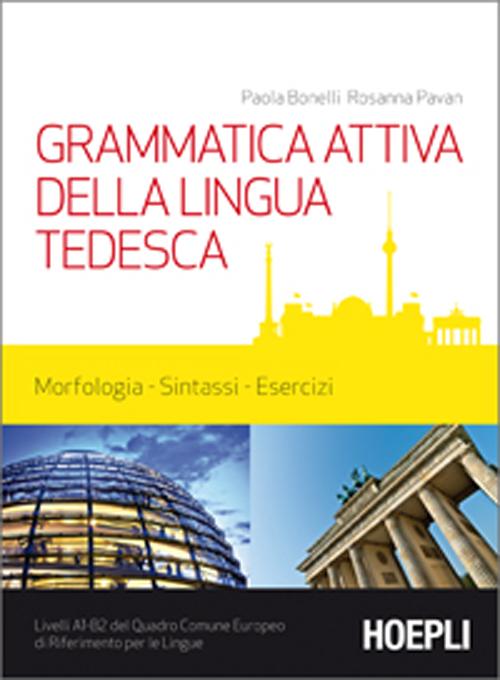 Grammatica attiva della lingua tedesca. Morfologia, sintassi, esercizi. Livelli A1-B2 del quadro comune Europeo di riferimento per le lingue