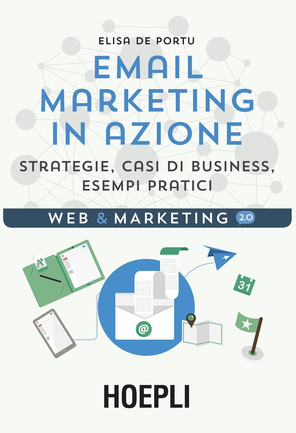 Email marketing in azione. Strategie, casi di business, esempi pratici