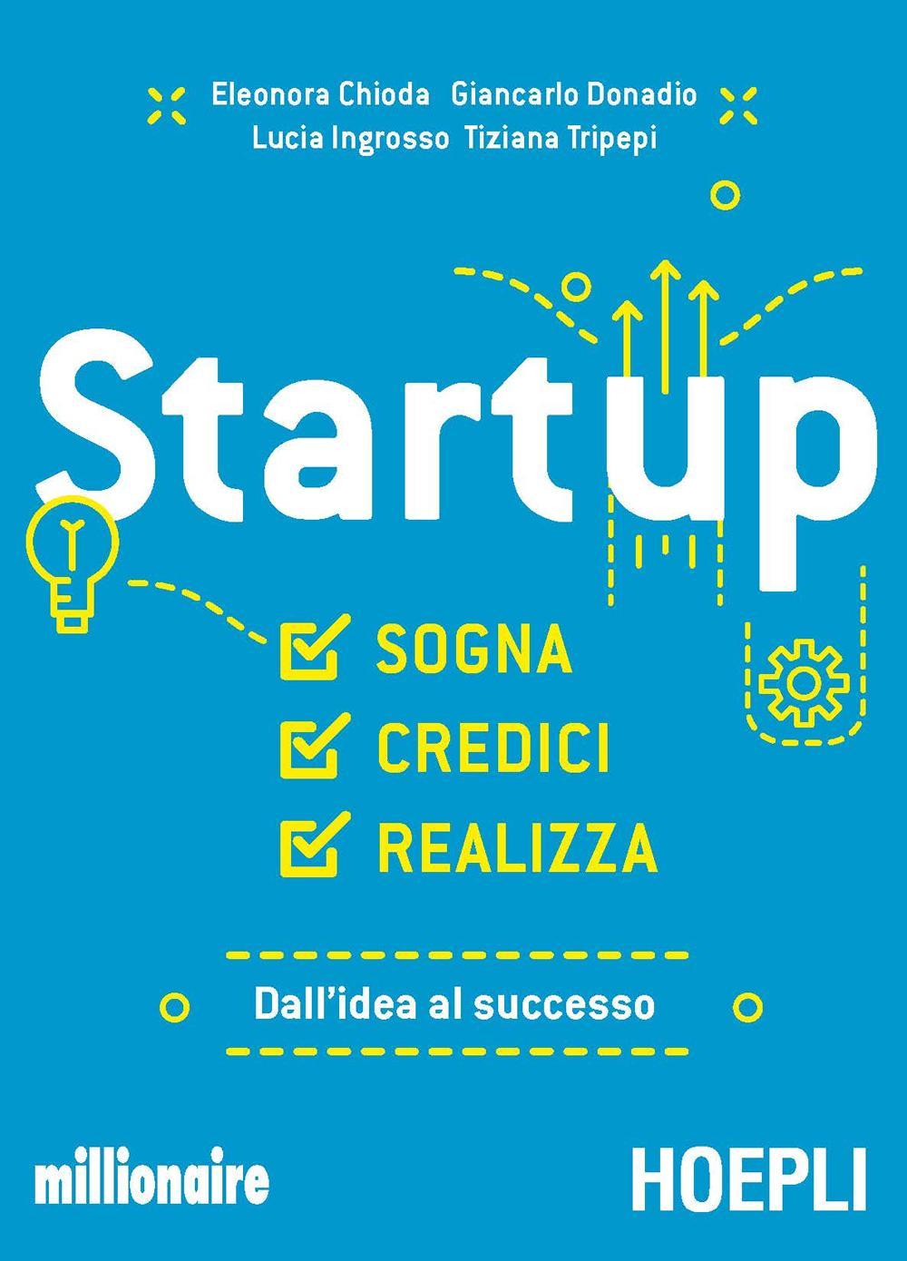 Startup. Sogna, credici, realizza. Dall'idea al successo