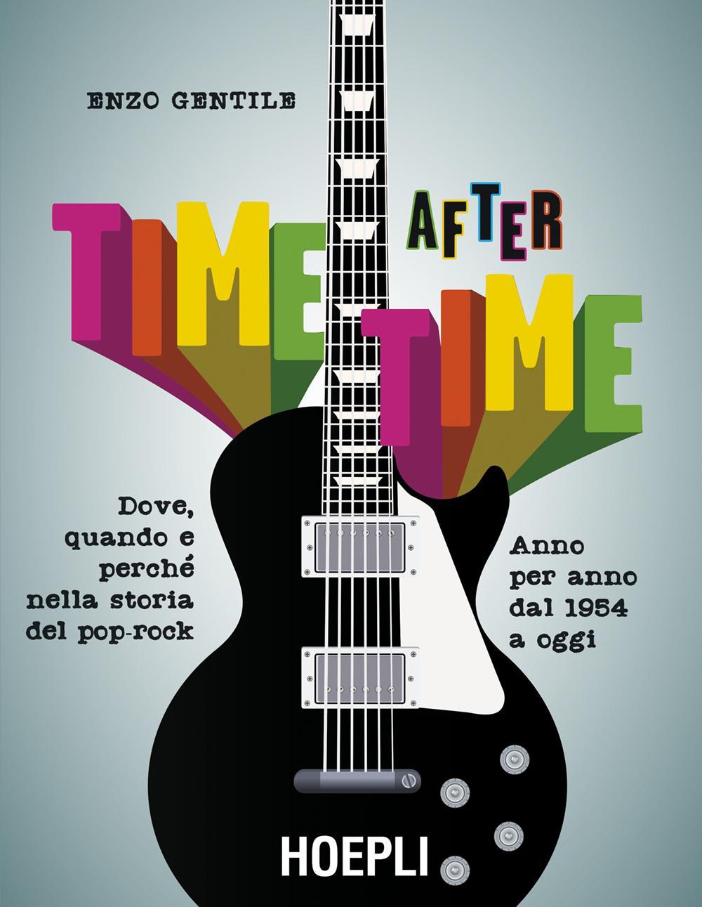 Time after time. Dove, quando e perché nella storia del pop-rock. Anno per anno, dal 1954 ad oggi