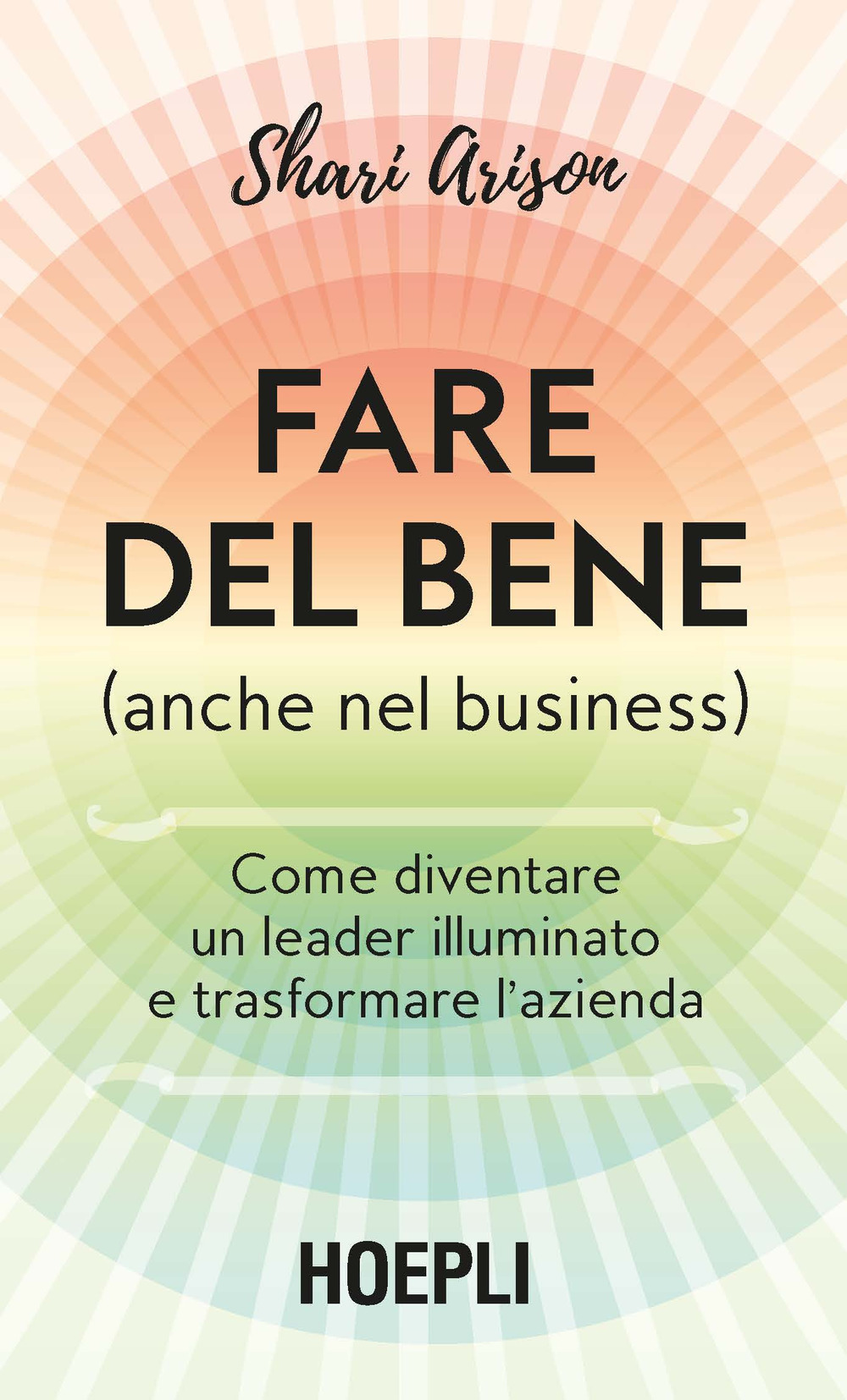 Fare del bene (anche nel business). Come diventare un leader illuminato e trasformare l'azienda