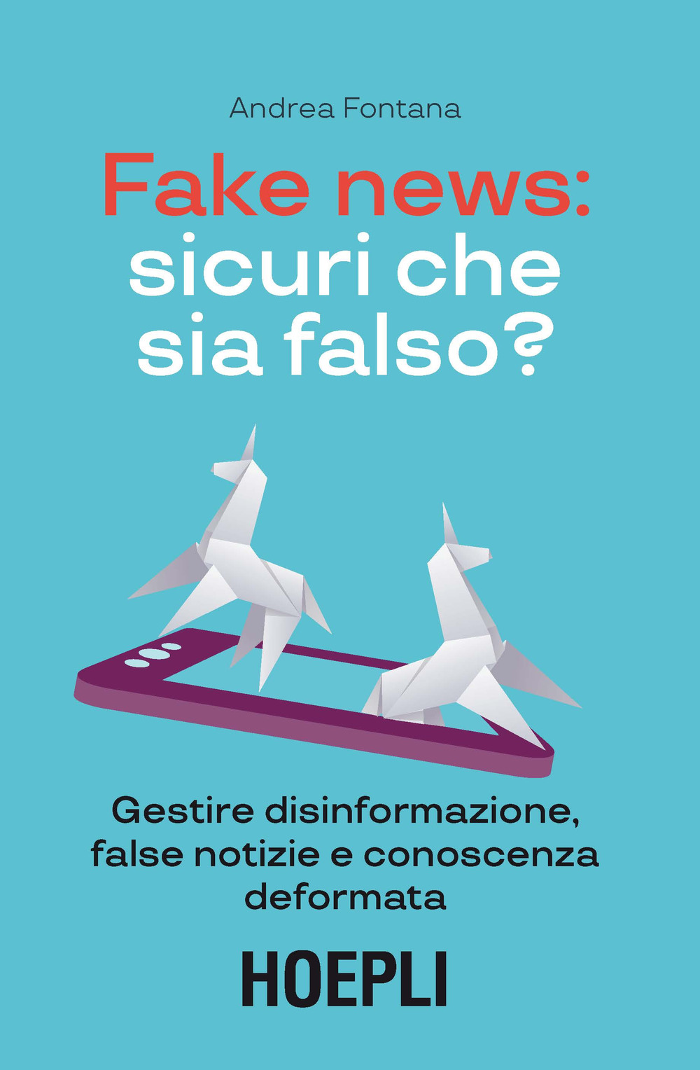 Fake news: sicuri che sia falso? Gestire disinformazione, false notizie e conoscenza deformata