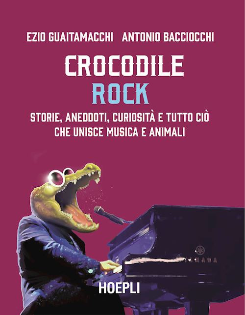 Crocodile Rock. Storie, aneddoti, curiosità e tutto ciò che unisce musica e animali