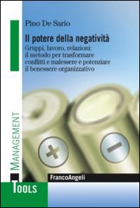 Il potere della negatività. Gruppi, lavoro, relazioni: il metodo per trasformare conflitti e malessere e potenziare il benessere organizzativo