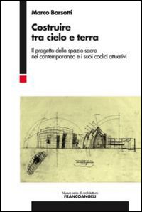 Costruire tra cielo e terra. Il progetto dello spazio sacro nel contemporaneo e i suoi codici attuativi