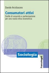 Consumatori attivi. Scelte di acquisto e partecipazione per una nuova etica economica