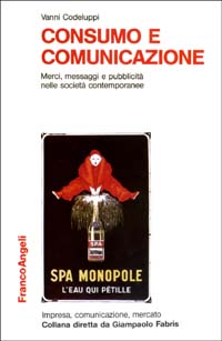 Consumo e comunicazione. Merci, messaggi e pubblicità nelle società contemporanee