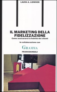 Il marketing della fidelizzazione. Come assicurarsi la fedeltà dei clienti