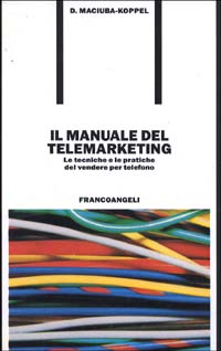 Il manuale del telemarketing. Le tecniche e le pratiche del vendere per telefono