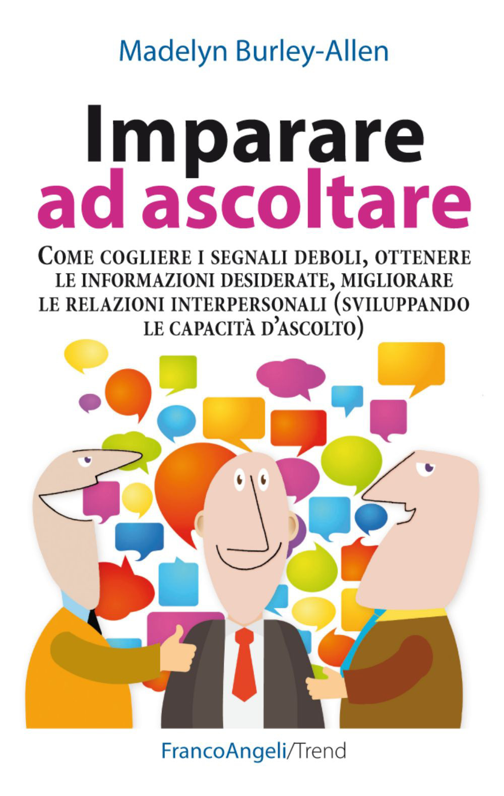Imparare ad ascoltare. Come cogliere i segnali deboli, ottenere le informazioni desiderate, migliorare le relazioni interpersonali...