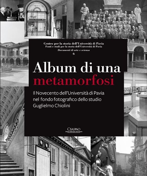 Album di una metamorfosi. Il Novecento dell'Università di Pavia nel fondo fotografico dello studio Guglielmo Chiolini. Ediz. illustrata