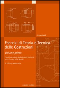 Esercizi di teoria e tecnica delle costruzioni. Vol. 1: Esercizi di calcolo degli elementi strutturali in c.a., in c.a.p. ed in acciaio