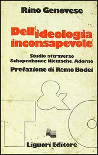 Dell'ideologia inconsapevole. Studio attraverso Schopenhauer, Nietzsche, Adorno