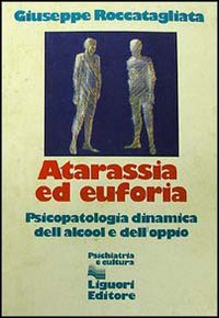 Atarassia ed euforia. Psicopatologia dinamica dell'alcool e dell'oppio