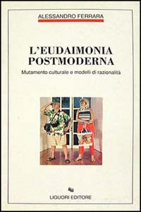 L'eudaimonia postmoderna. Mutamento culturale e modelli di razionalità