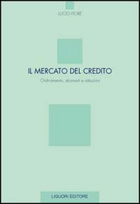 Il mercato del credito. Ordinamento, strumenti e istituzioni