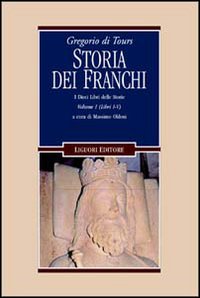 Gregorio di Tours: Storia dei franchi. i dieci libri delle storie. Vol. 1: Libri 1-5