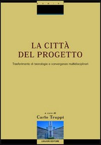 La città del progetto. Trasferimento di tecnologie e convergenze multidisciplinari. Con CD-ROM
