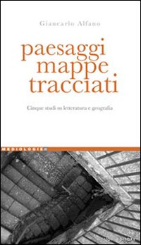 Paesaggi, mappe, tracciati. Cinque studi su letteratura e geografia