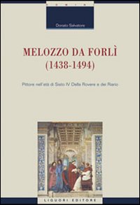 Melozzo da Forlì (1438-1494). Pittore nell'età di Sisto IV della Rovere e dei Riario. Ediz. illustrata