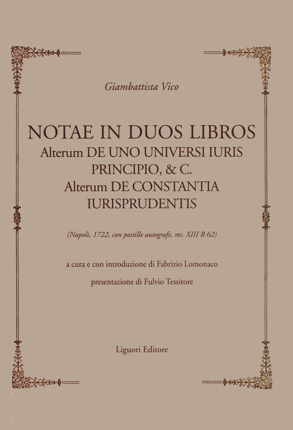 Notae in duos libros. Alterum de uno universi iuris principio, & c. Alterum de Constantia iurisprudentis. (Napoli, 1722, con postille autografe, ms XIII B 62)