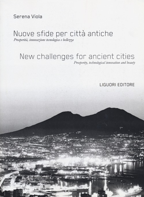 Nuove sfide per città antiche. Prosperità, innovazione tecnologica e bellezza-New challenges for ancient cities. Prosperity, technological innovation and beauty. Ediz. bilingue