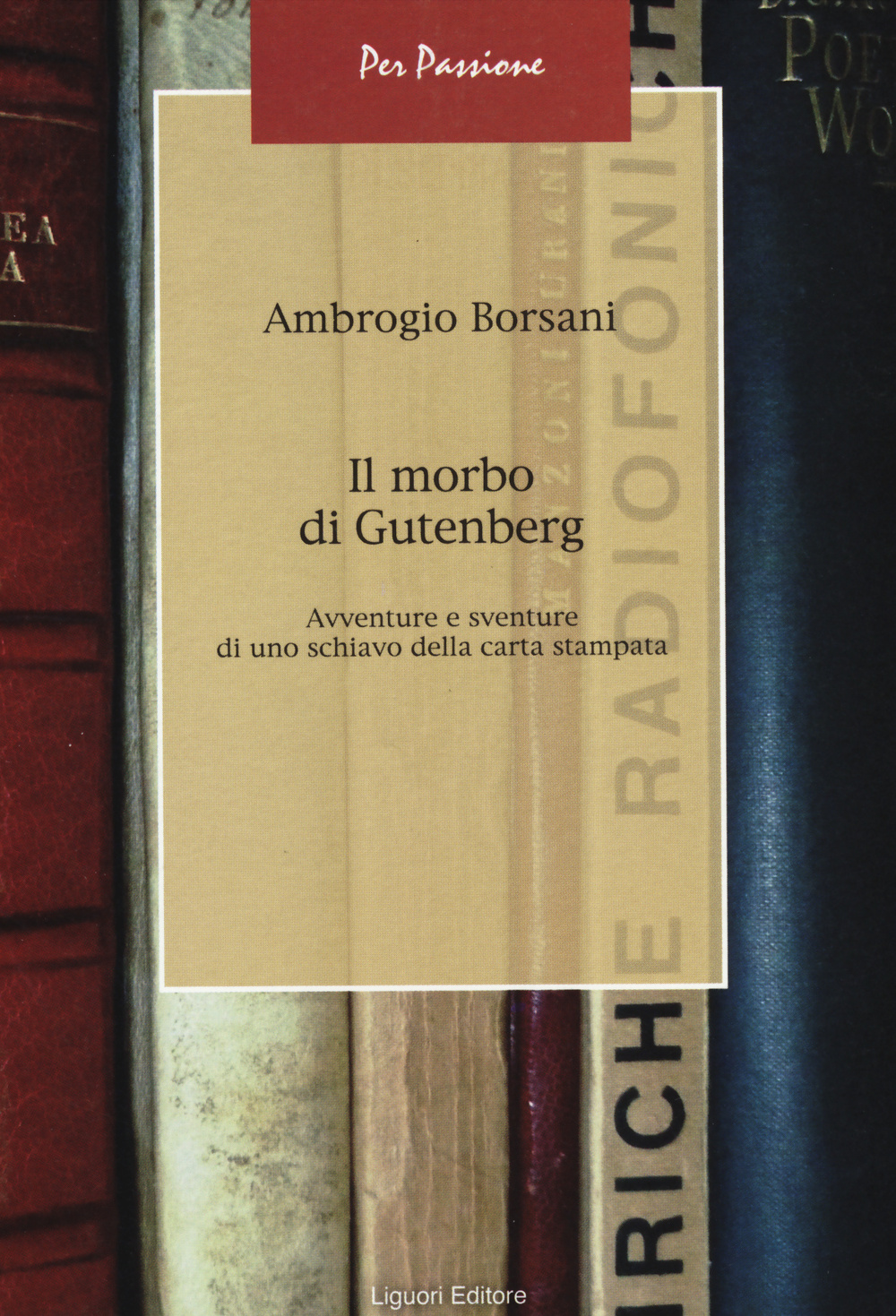 Il morbo di Gutenberg. Avventure e sventure di uno schiavo della carta stampata