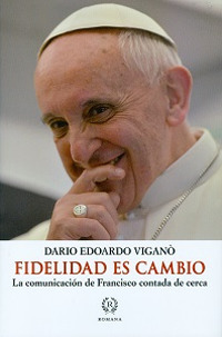 Fidelidad es cambio. La comunicación de Francisco contada de cerca