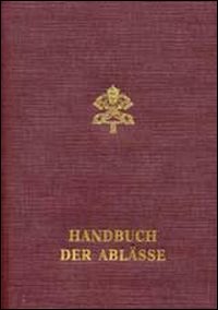 Handbuch der Ablässe. Normen und Gewährungen