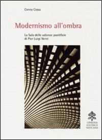 Modernismo all'ombra. La sala delle udienze pontificie di Pier Luigi Nervi. Ediz. illustrata