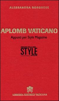 Aplomb vaticano. Appunti per style magazine